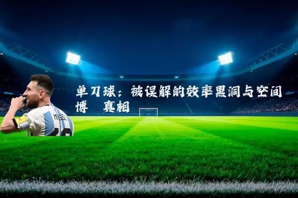 单刀球:被误解的效率黑洞与空间博弈真相